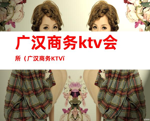 广汉商务ktv会所(广汉商务KTV)