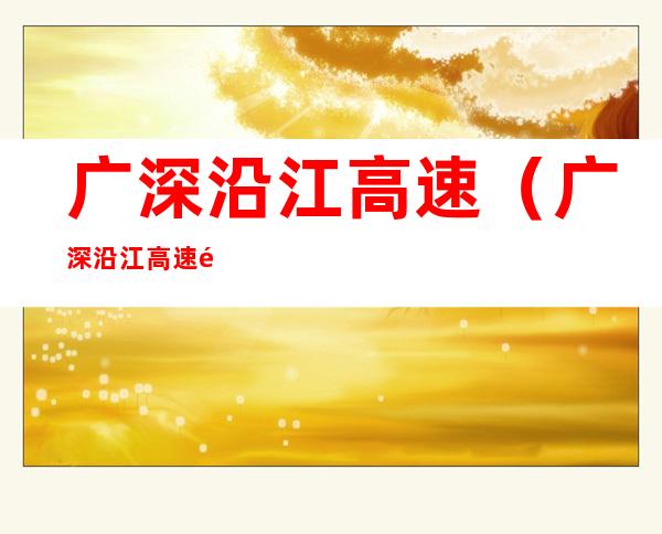 广深沿江高速(广深沿江高速限速多少?)