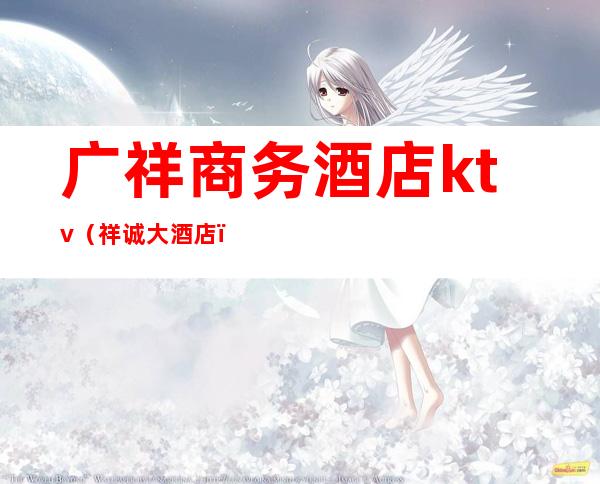 广祥商务酒店ktv（祥诚大酒店）