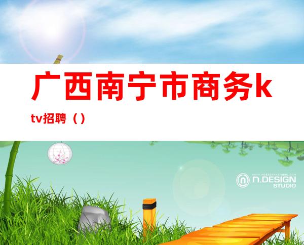 广西南宁市商务ktv招聘()