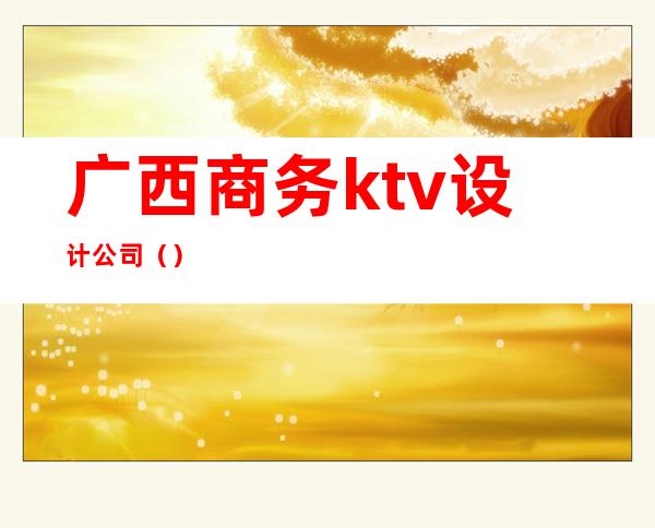 广西商务ktv设计公司()