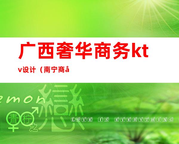 广西奢华商务ktv设计(南宁商务ktv价格)