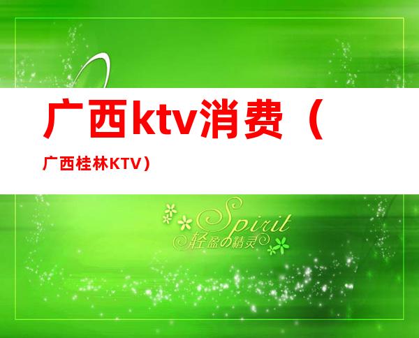 广西ktv消费(广西桂林KTV)