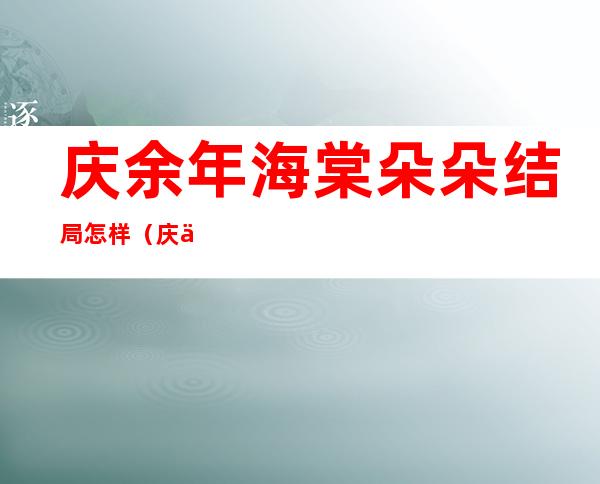 庆余年海棠朵朵结局怎样(庆余年海棠朵朵的结局)
