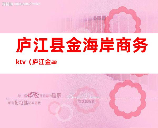 庐江县金海岸商务ktv(庐江金海岸商务会所)
