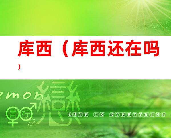 库西（库西还在吗）