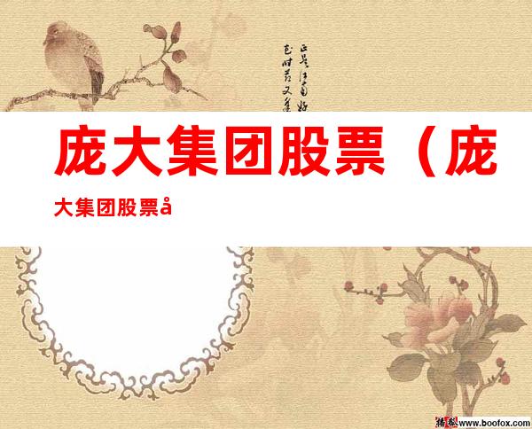 庞大集团股票(庞大集团股票历史最高价)