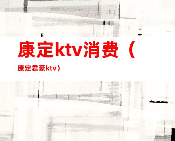 康定ktv消费（康定君豪ktv）