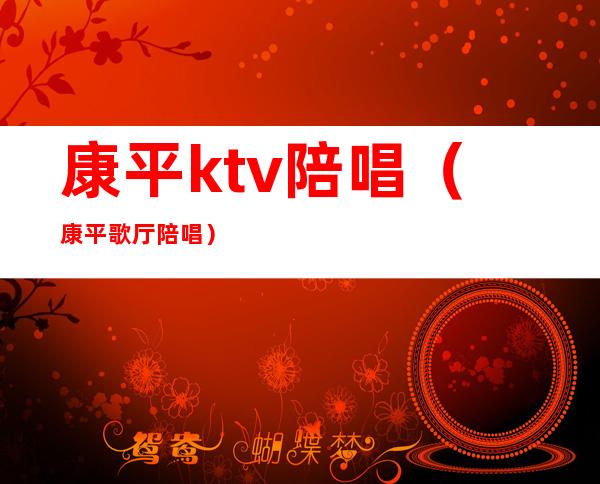 康平ktv陪唱(康平歌厅陪唱)