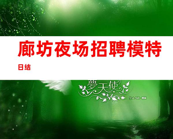 廊坊夜场招聘模特 日结