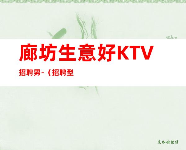 廊坊生意好KTV招聘男.-(招聘型男)-上班公平不挑人