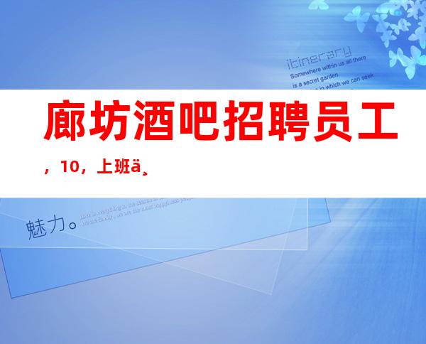廊坊酒吧招聘员工，10，上班不用烦恼