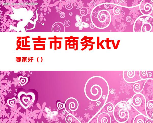 延吉市商务ktv哪家好()
