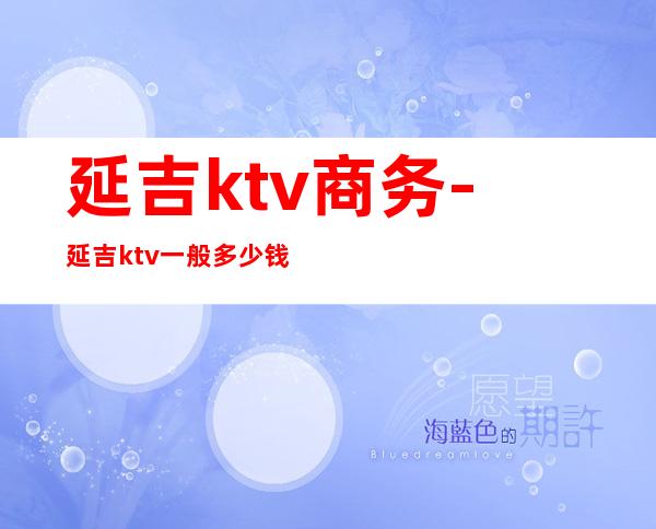 延吉ktv商务-延吉ktv一般多少钱 不送啤酒的那种地方