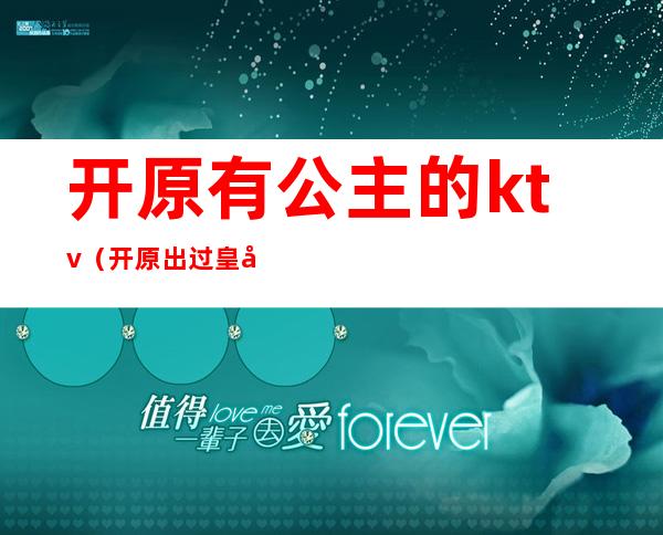 开原有公主的ktv(开原出过皇后吗)