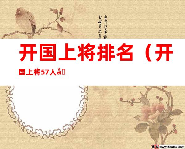 开国上将排名(开国上将57人名单)