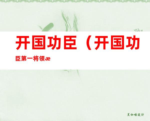 开国功臣(开国功臣第一将领是谁)