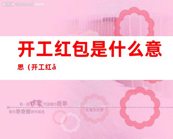 开工红包是什么意思(开工红包啥意思)