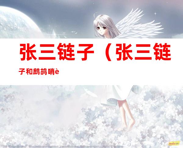 张三链子(张三链子和鹧鸪哨谁厉害)