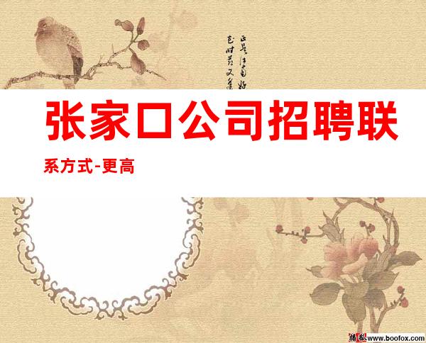 张家口公司招聘联系方式-更高男.场-所有费用全免