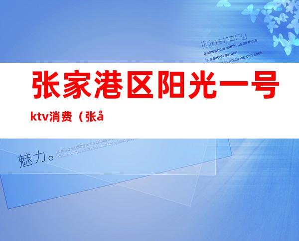 张家港区阳光一号ktv消费(张家港市金港镇附近的KTV)
