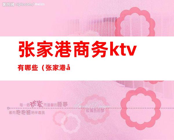 张家港商务ktv有哪些(张家港商务ktv有哪些地方)