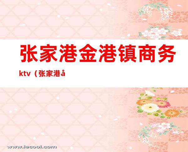 张家港金港镇商务ktv(张家港市金港镇金港湾)