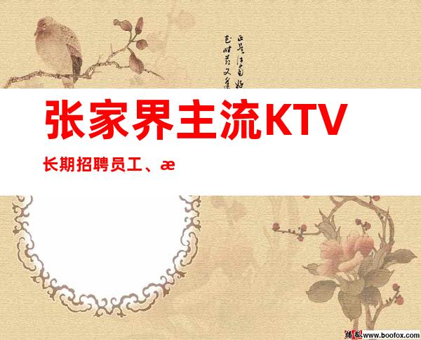 张家界主流KTV长期招聘员工、没有竞争轻松上班