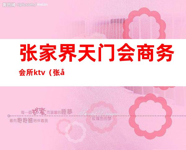 张家界天门会商务会所ktv(张家界天门会国际娱乐会所)