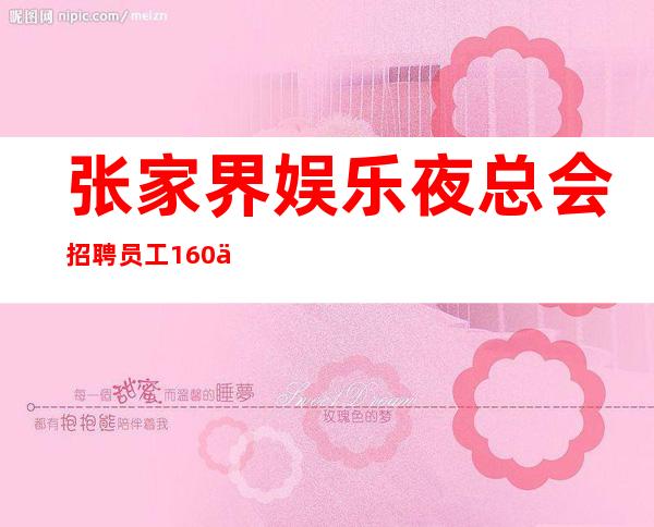 张家界娱乐夜总会招聘员工 160以上 好上班