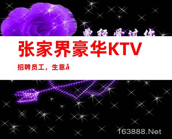 张家界豪华KTV招聘员工,生意好,环境好,场子大