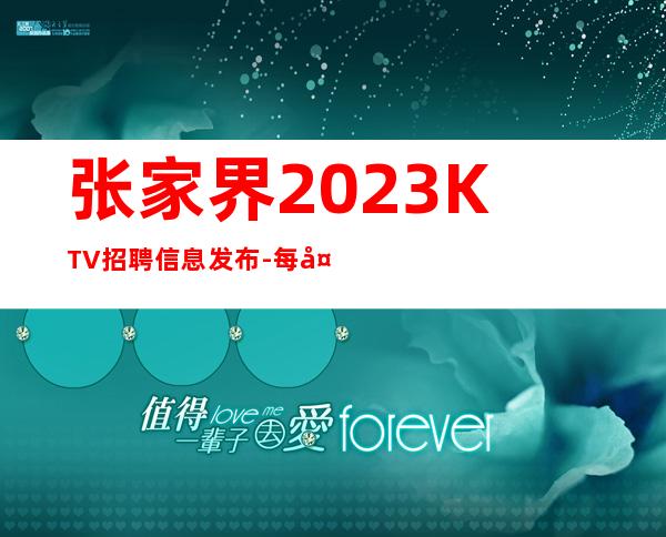 张家界2023KTV招聘信息发布-每天都有班上的KTV招聘