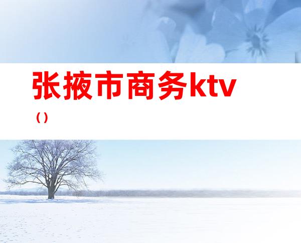 张掖市商务ktv()
