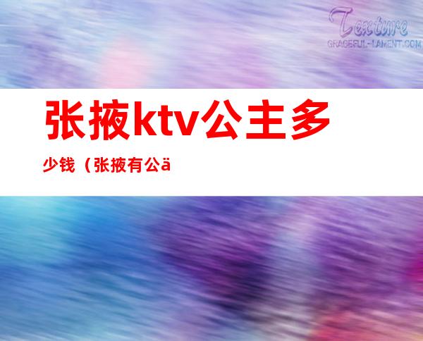 张掖ktv公主多少钱(张掖有公主的KTV)