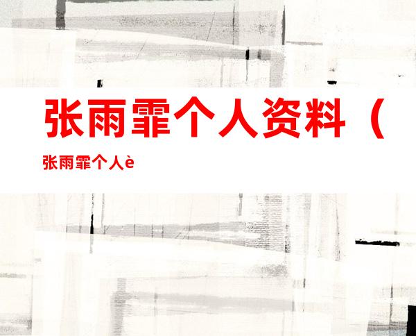 张雨霏个人资料(张雨霏个人资料简介)