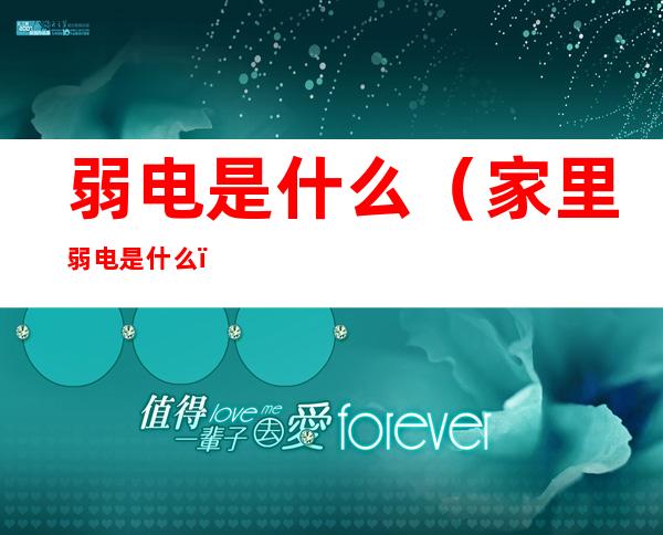 弱电是什么(家里弱电是什么)