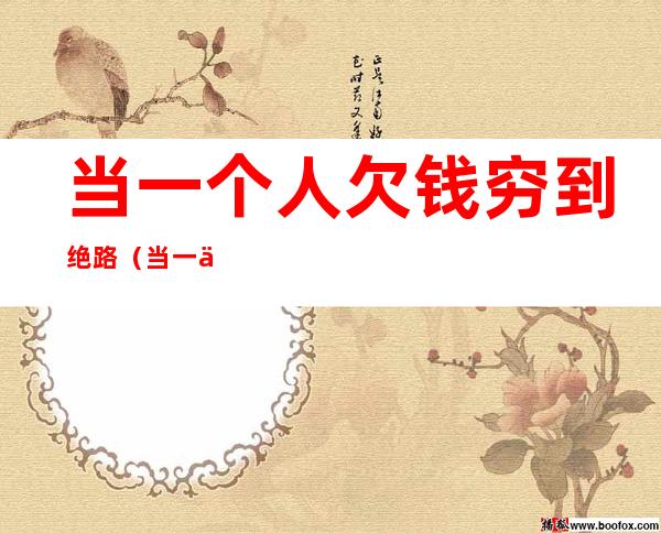 当一个人欠钱穷到绝路(当一个人欠钱穷到绝路的句子)