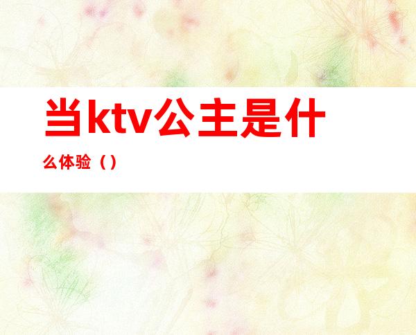 当ktv公主是什么体验()