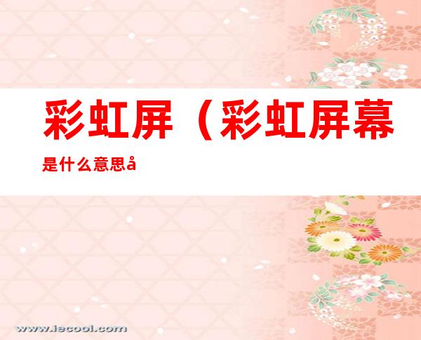 彩虹屏（彩虹屏幕是什么意思啊）