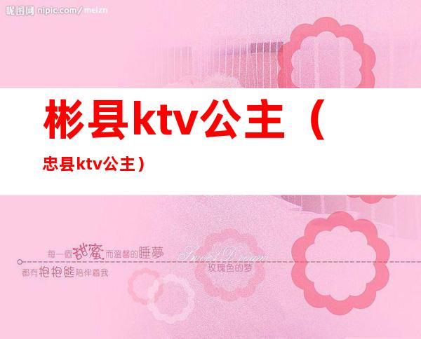 彬县ktv公主(忠县ktv公主)