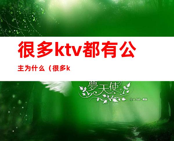 很多ktv都有公主为什么(很多ktv都有公主为什么不开门)
