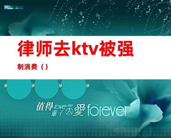 律师去ktv被强制消费（）