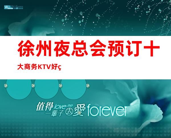 徐州夜总会预订十大商务KTV好玩排名榜一览预订 – 徐州睢宁商务KTV