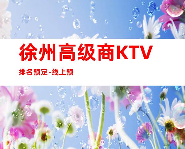 徐州高级商KTV排名预定-线上预定优惠多