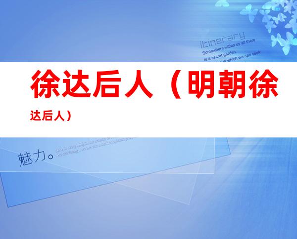 徐达后人(明朝徐达后人)