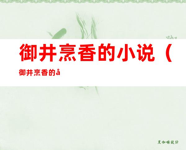 御井烹香的小说(御井烹香的小说古代小清新)
