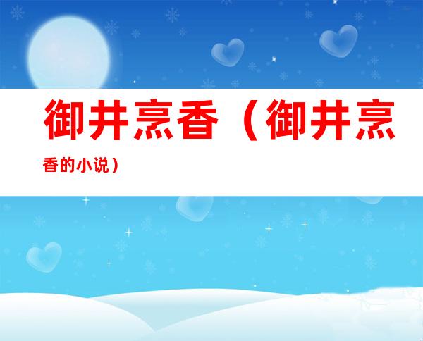 御井烹香(御井烹香的小说)