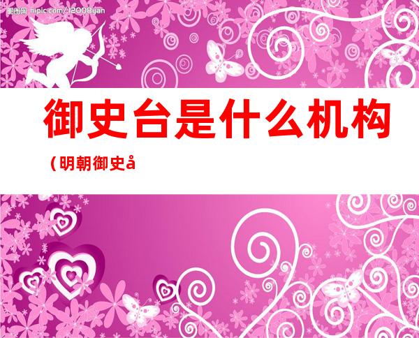 御史台是什么机构(明朝御史台是什么机构)