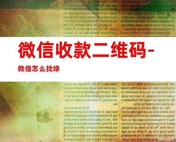 微信收款二维码-微信怎么找绿色收款码