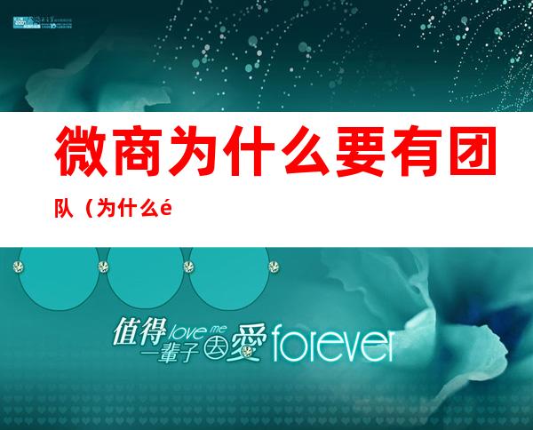 微商为什么要有团队(为什么选择加入微商团队)